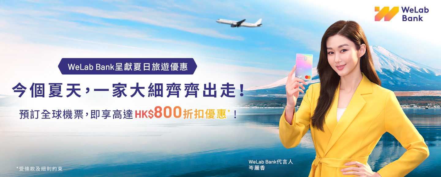 WeLab Bank 呈獻夏日旅遊優惠 今個夏天，一家大細齊齊出走！預訂全球機票，即享高達HK$800折扣優惠！