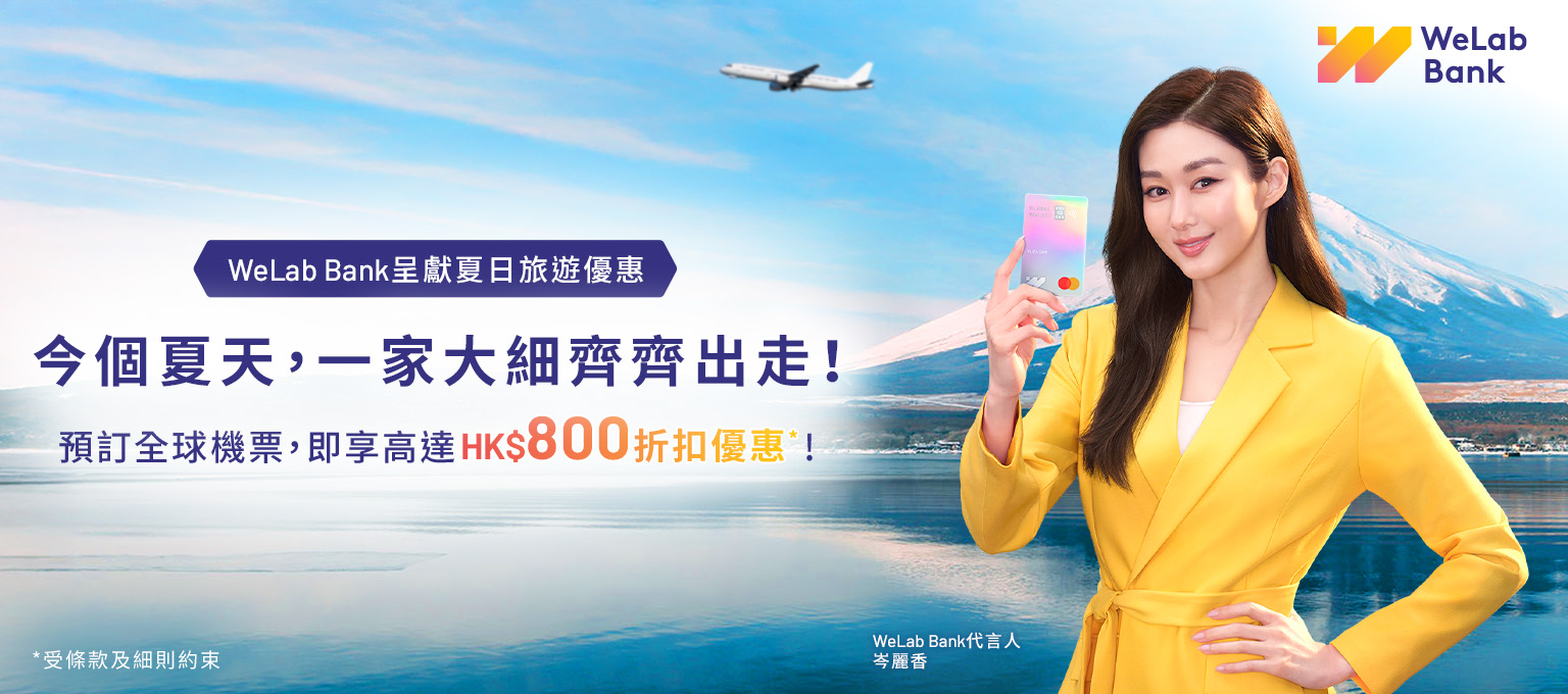 WeLab Bank 呈獻夏日旅遊優惠 今個夏天，一家大細齊齊出走！預訂全球機票，即享高達HK$800折扣優惠！